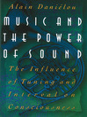Music and the Power of Sound (eBook): The Influence of Tuning and Interval on Consciousness